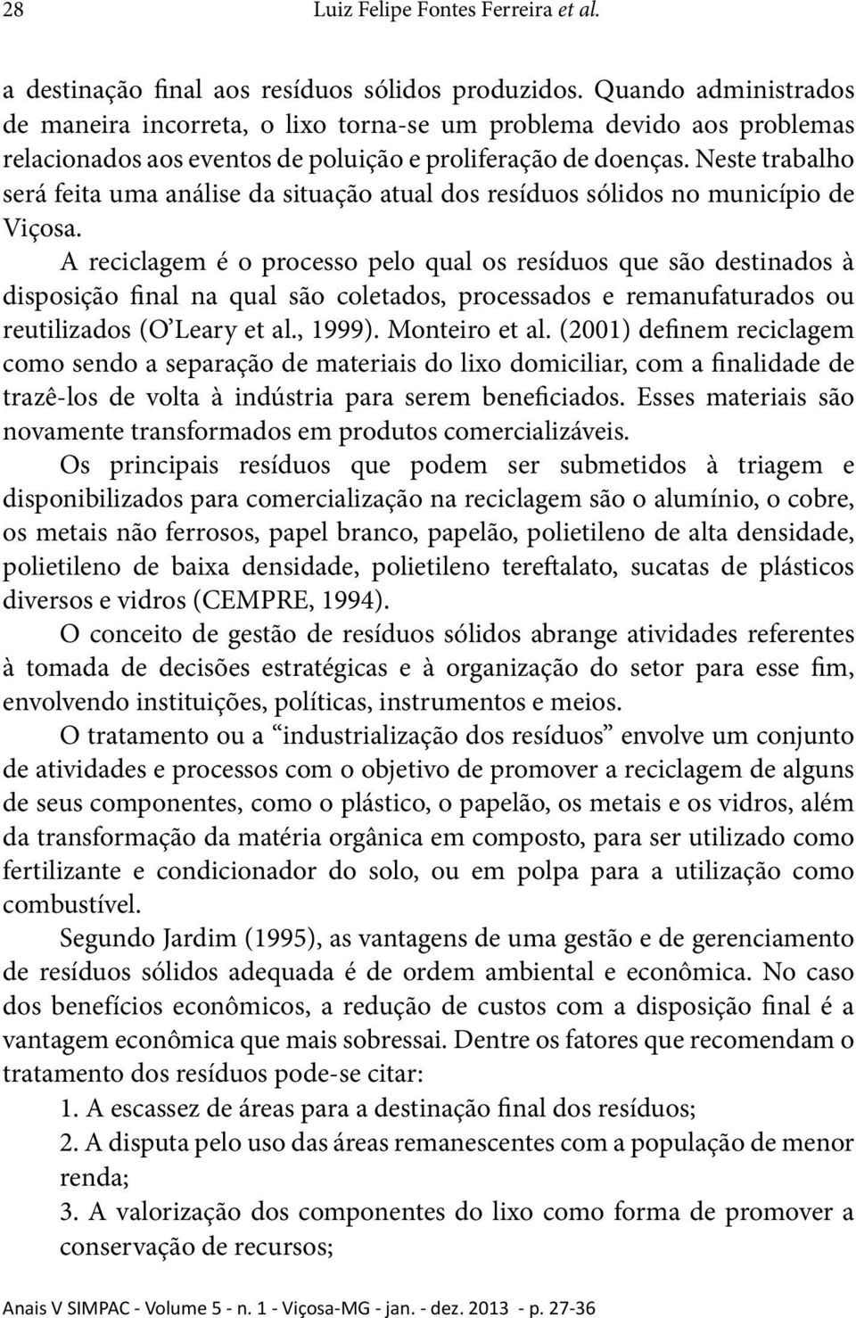 Neste trabalho será feita uma análise da situação atual dos resíduos sólidos no município de Viçosa.