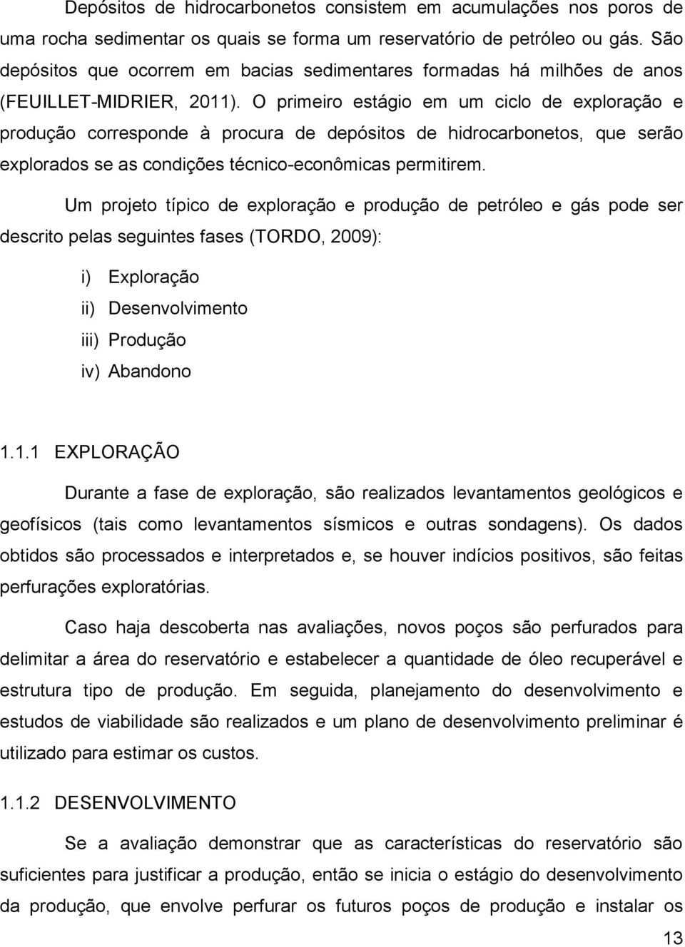 O primeiro estágio em um ciclo de exploração e produção corresponde à procura de depósitos de hidrocarbonetos, que serão explorados se as condições técnico-econômicas permitirem.