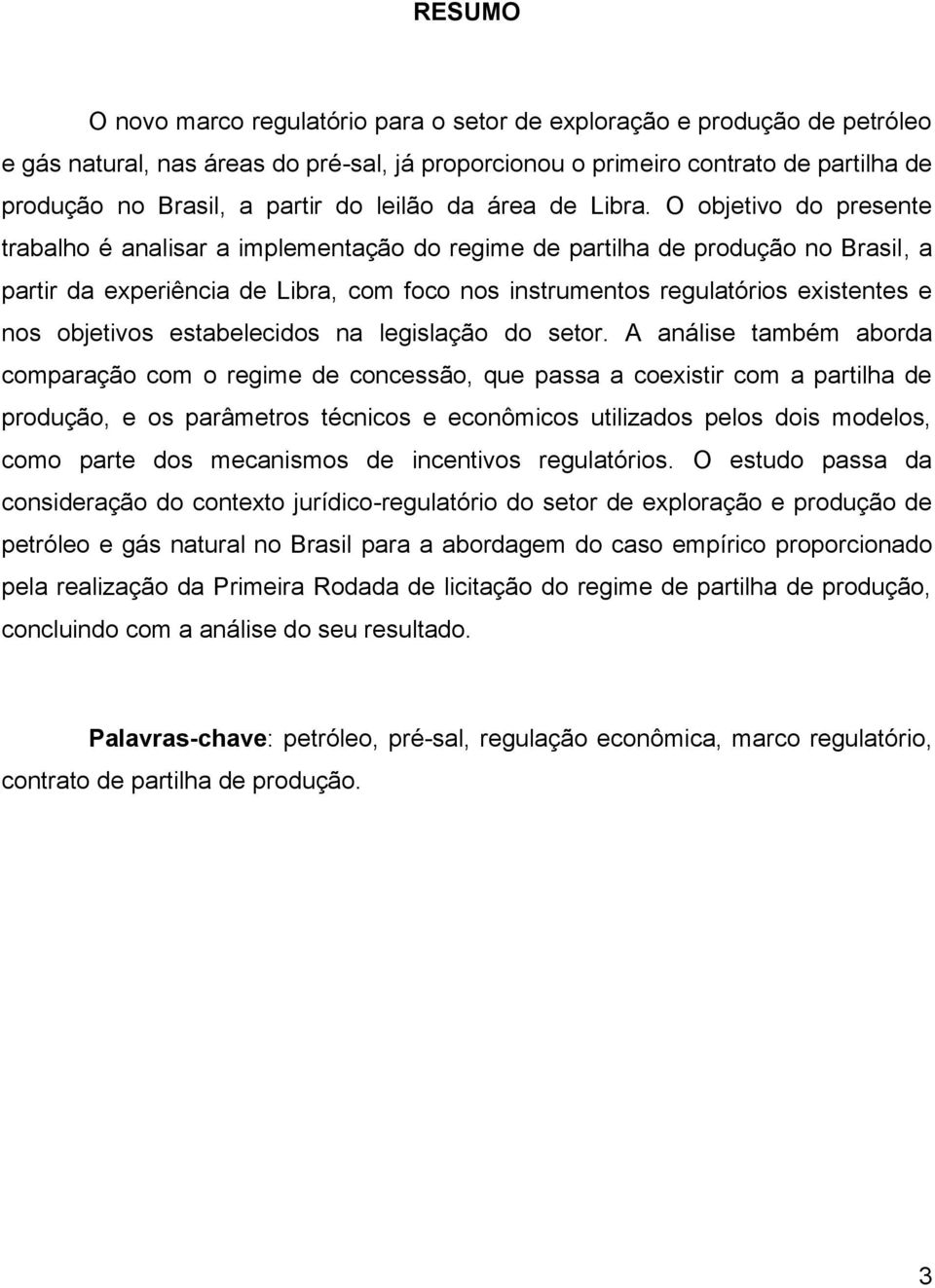 O objetivo do presente trabalho é analisar a implementação do regime de partilha de produção no Brasil, a partir da experiência de Libra, com foco nos instrumentos regulatórios existentes e nos