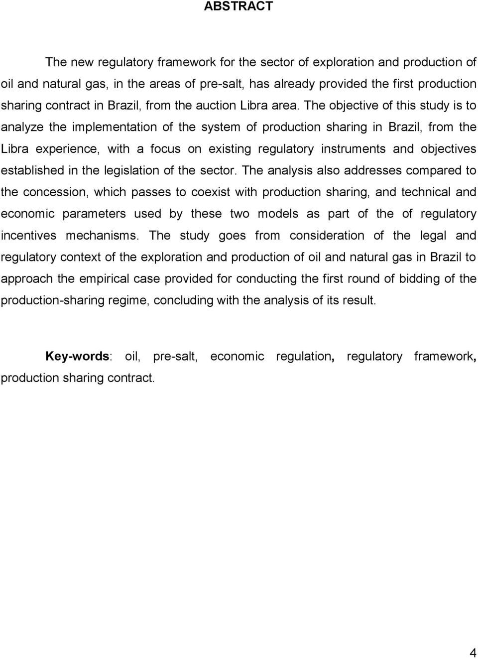 The objective of this study is to analyze the implementation of the system of production sharing in Brazil, from the Libra experience, with a focus on existing regulatory instruments and objectives