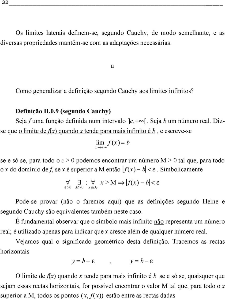 Dizse que o ite de f(x) quando x tende para mais infinito é b, e escreve-se f (x) = b x + se e só se, para todo o ε > 0 podemos encontrar um número M > 0 tal que, para todo o x do domínio de f, se x