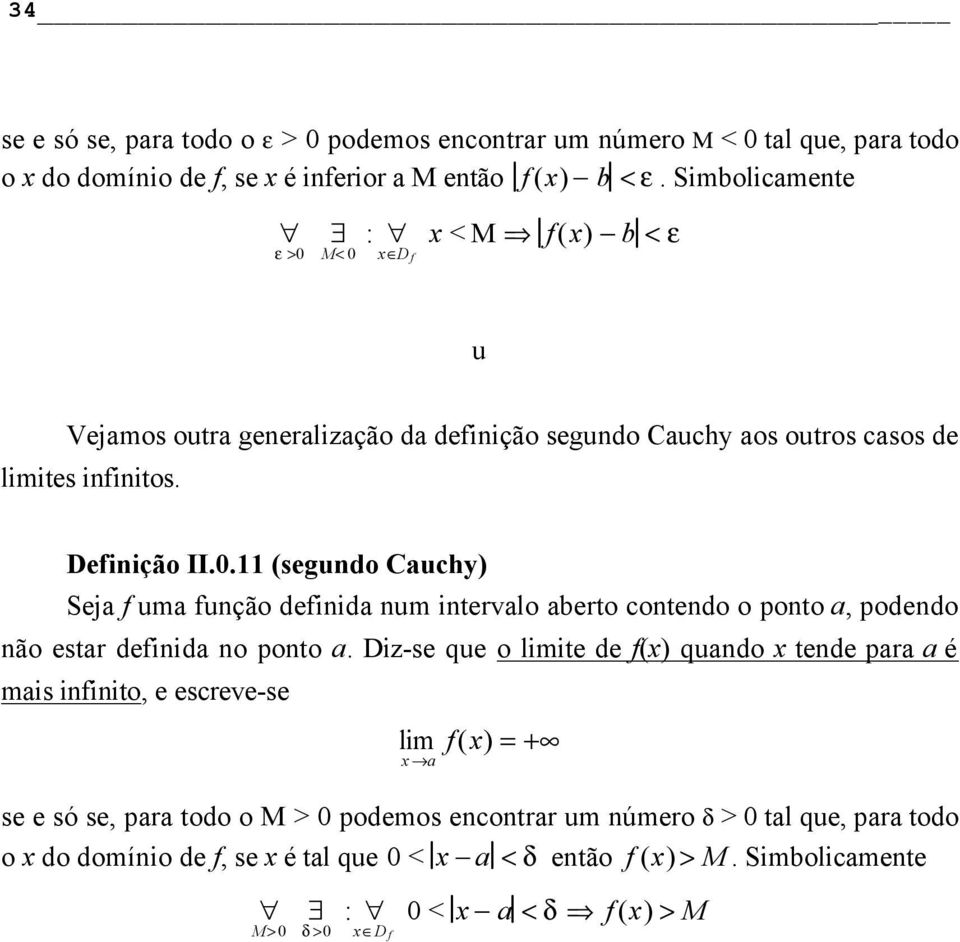 Diz-se que o ite de f(x) quando x tende para a é mais infinito, e escreve-se f(x) = + se e só se, para todo o M > 0 podemos encontrar um número δ > 0 tal que, para todo o x do