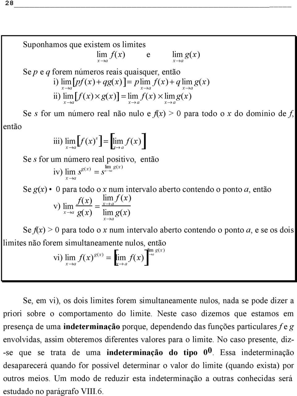 aberto contendo o ponto a, então f(x) f (x) v) g(x) = x a g(x) x a Se f(x) > 0 para todo o x num intervalo aberto contendo o ponto a, e se os dois ites não forem simultaneamente nulos, então vi) f(x)