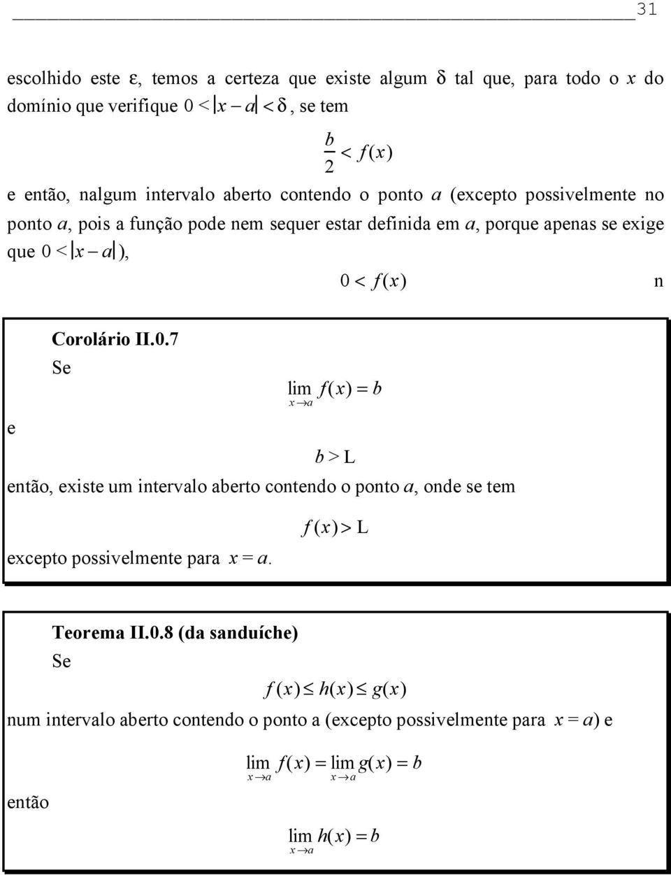 ), 0 < f (x) n e Corolário II.0.7 Se f(x) = b b > L então, existe um intervalo aberto contendo o ponto a, onde se tem excepto possivelmente para x = a.