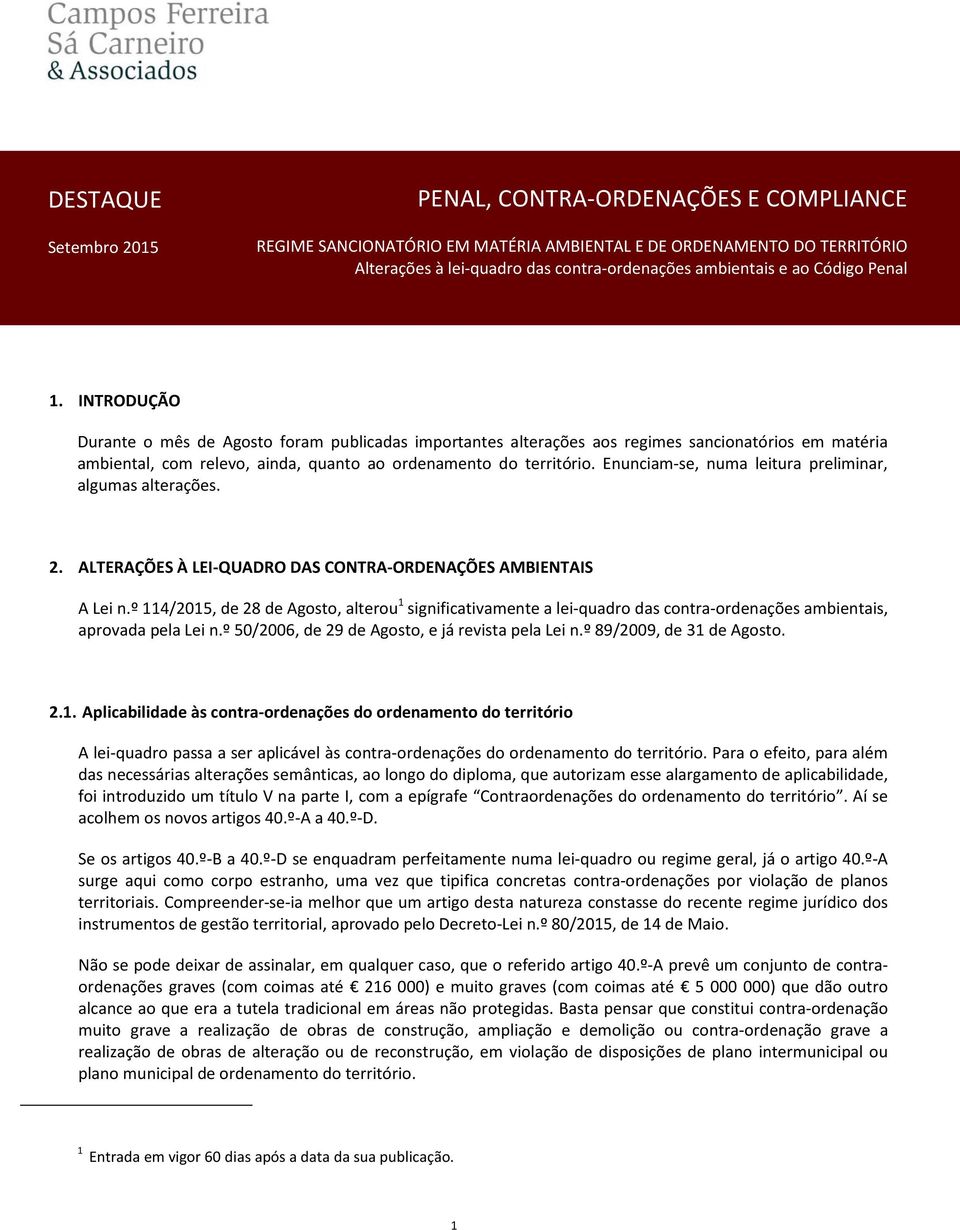 Enunciam-se, numa leitura preliminar, algumas alterações. 2. ALTERAÇÕES À LEI-QUADRO DAS CONTRA-ORDENAÇÕES AMBIENTAIS A Lei n.