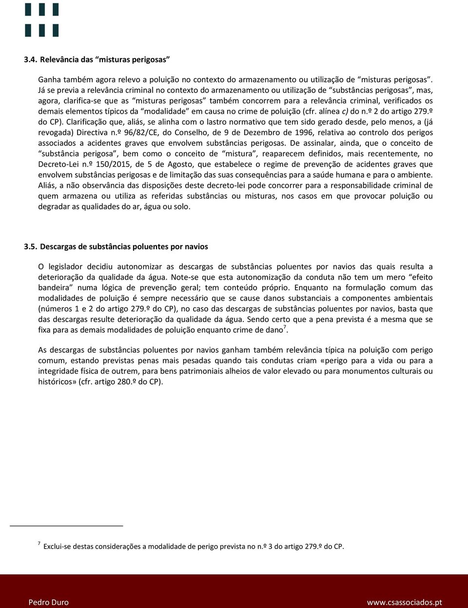 verificados os demais elementos típicos da modalidade em causa no crime de poluição (cfr. alínea c) do n.º 2 do artigo 279.º do CP).