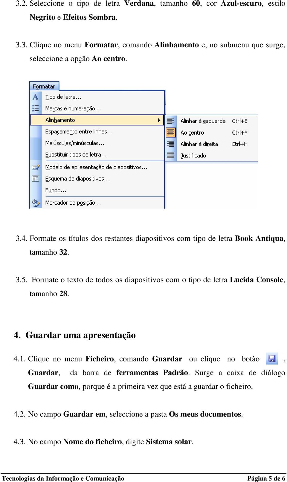 Guardar uma apresentação 4.1. Clique no menu Ficheiro, comando Guardar ou clique no botão, Guardar, da barra de ferramentas Padrão.