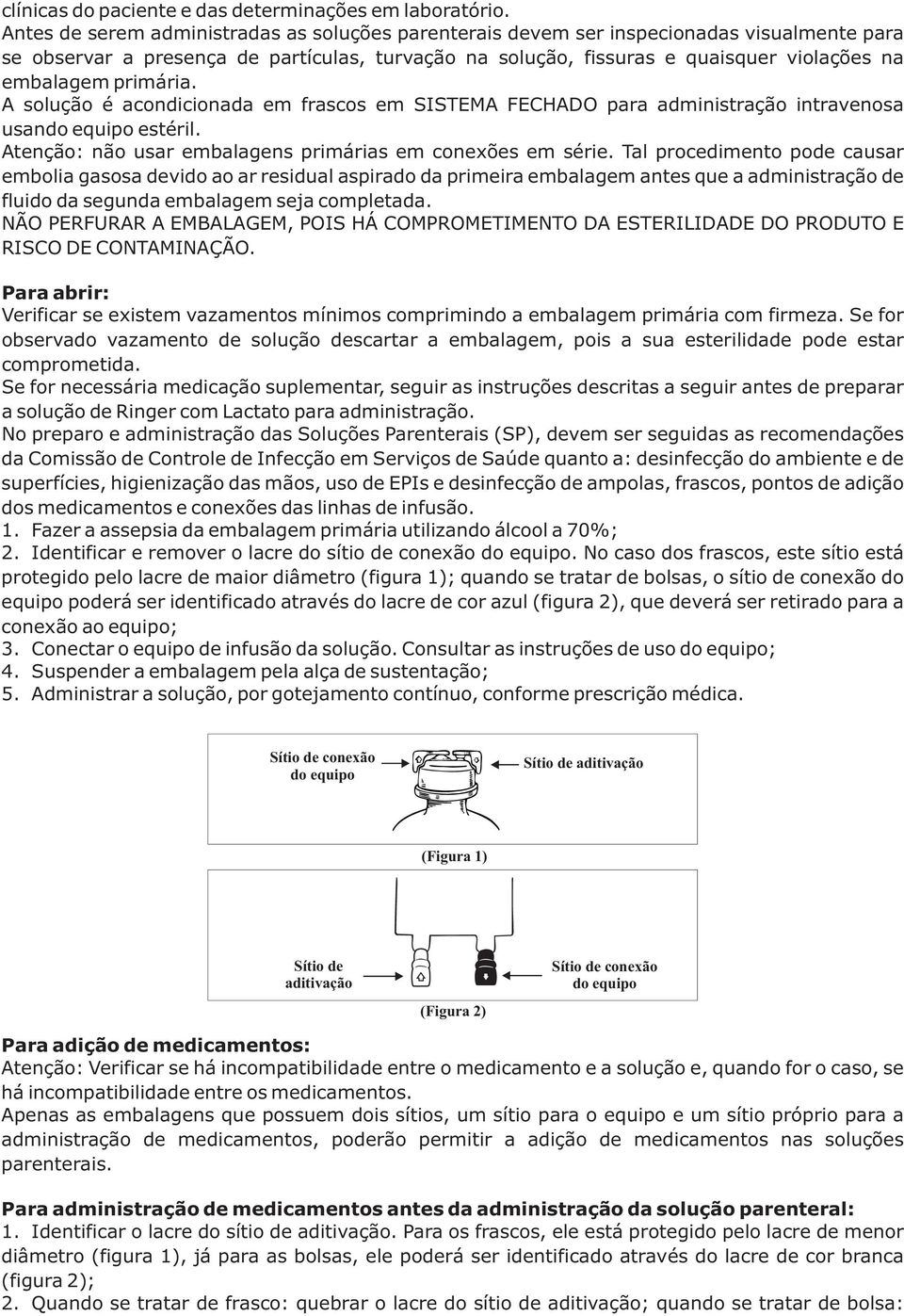 primária. A solução é acondicionada em frascos em SISTEMA FECHADO para administração intravenosa usando equipo estéril. Atenção: não usar embalagens primárias em conexões em série.