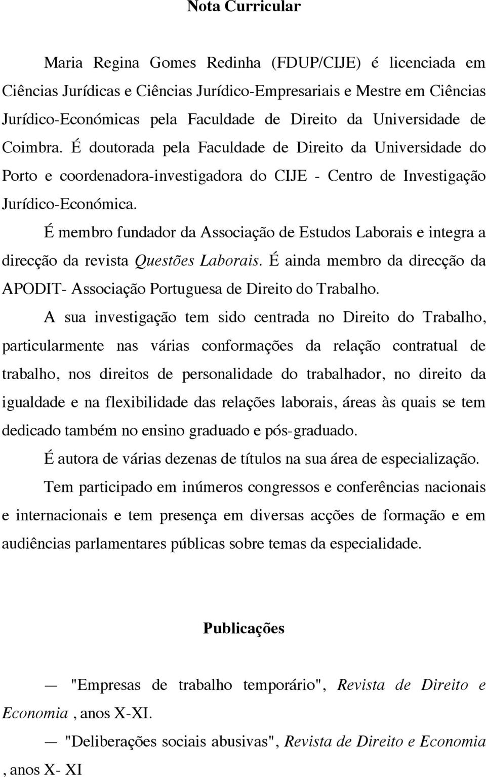 É membro fundador da Associação de Estudos Laborais e integra a direcção da revista Questões Laborais. É ainda membro da direcção da APODIT- Associação Portuguesa de Direito do Trabalho.