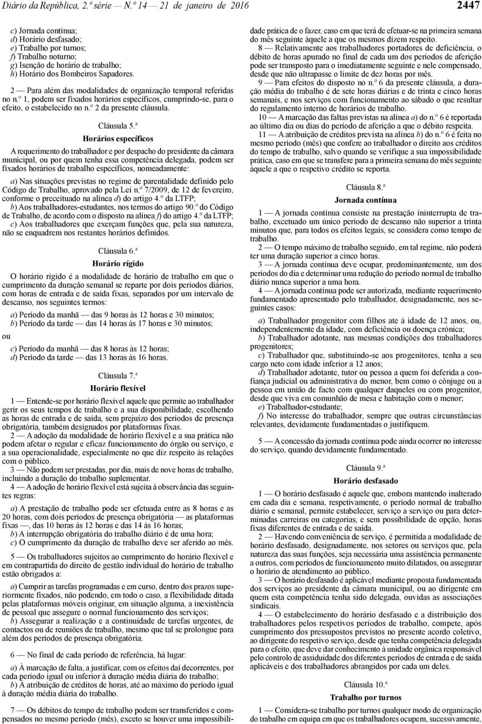 2 Para além das modalidades de organização temporal referidas no n.º 1, podem ser fixados horários específicos, cumprindo -se, para o efeito, o estabelecido no n.º 2 da presente cláusula. Cláusula 5.