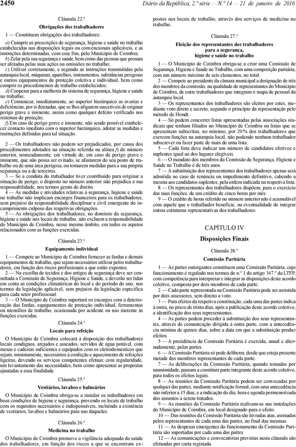 aplicáveis, e as instruções determinadas, com esse fim, pelo Município de Coimbra; b) Zelar pela sua segurança e saúde, bem como das pessoas que possam ser afetadas pelas suas ações ou omissões no