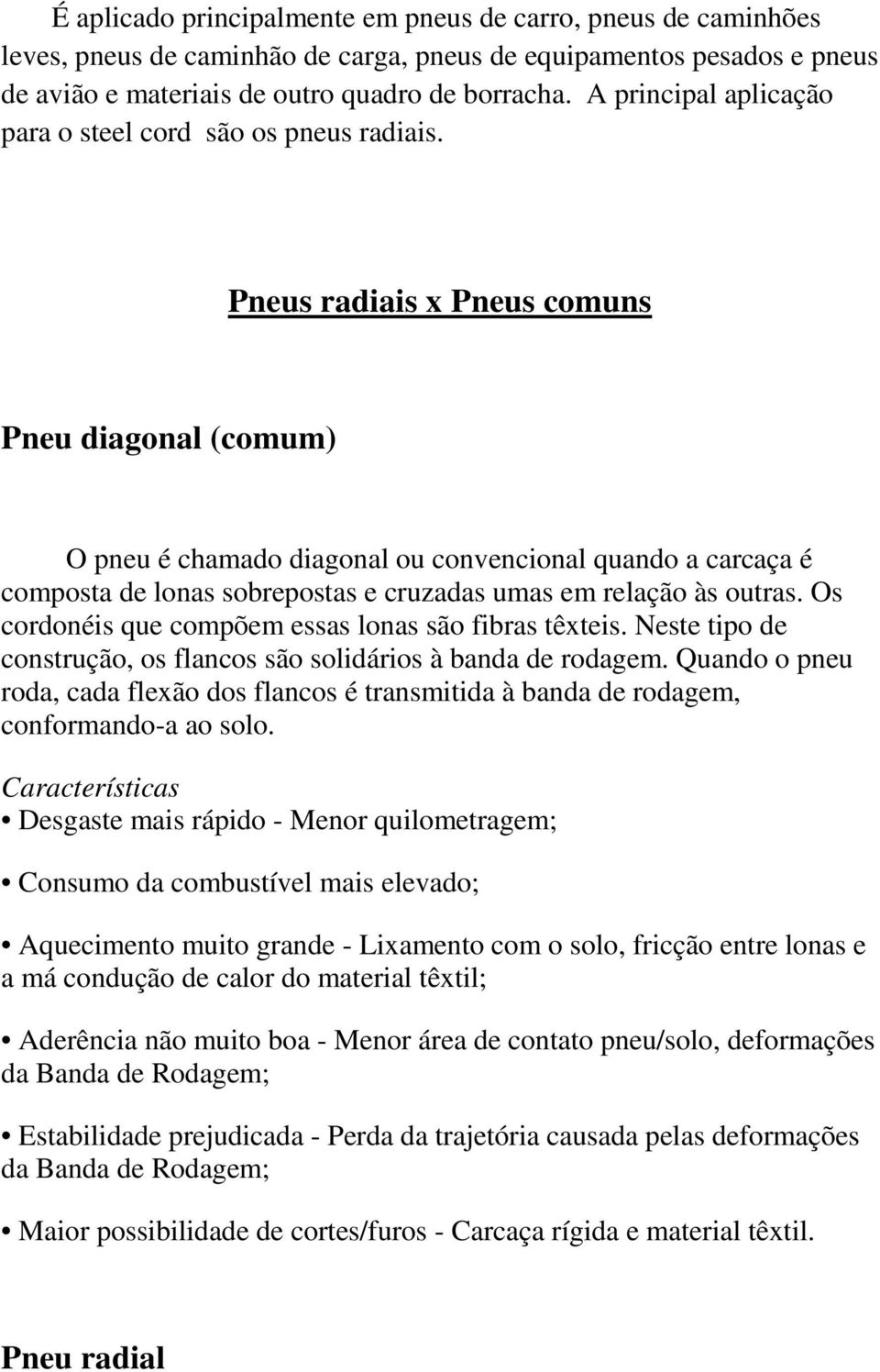 Pneus radiais x Pneus comuns Pneu diagonal (comum) O pneu é chamado diagonal ou convencional quando a carcaça é composta de lonas sobrepostas e cruzadas umas em relação às outras.