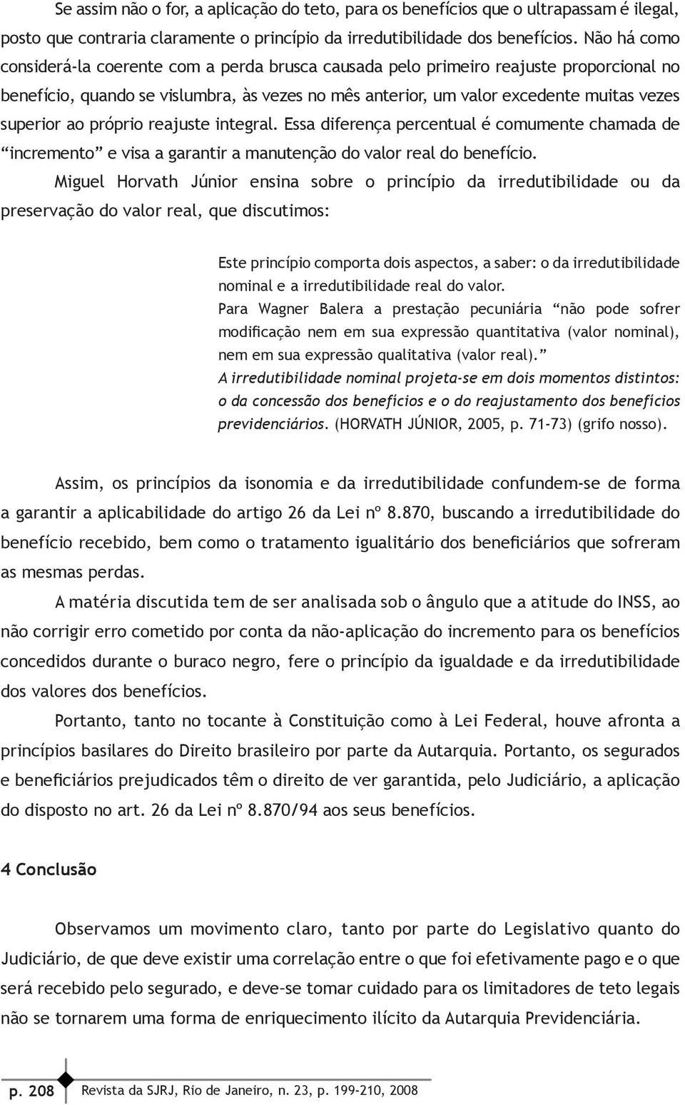 ao próprio reajuste integral. Essa diferença percentual é comumente chamada de incremento e visa a garantir a manutenção do valor real do benefício.