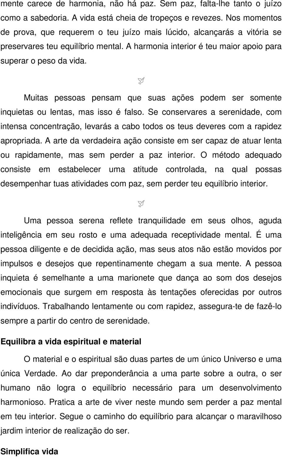 Muitas pessoas pensam que suas ações podem ser somente inquietas ou lentas, mas isso é falso.