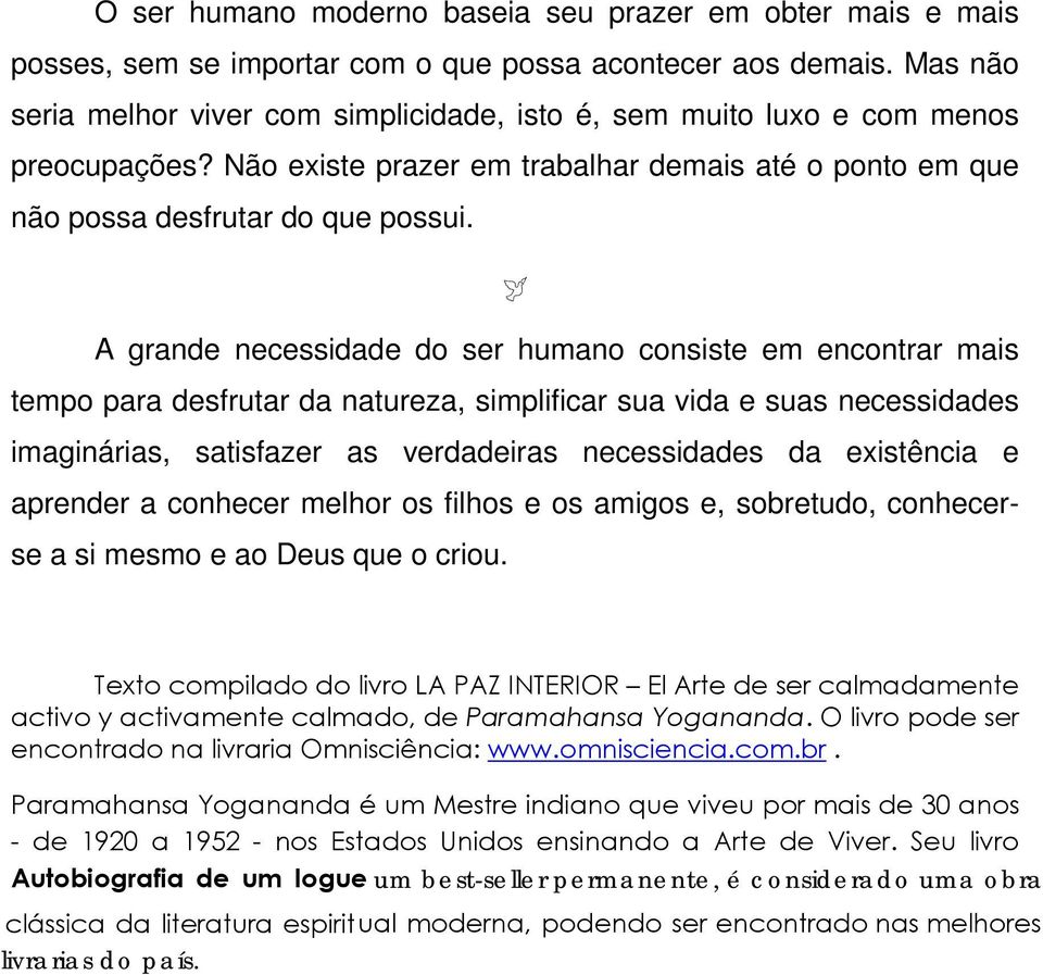 A grande necessidade do ser humano consiste em encontrar mais tempo para desfrutar da natureza, simplificar sua vida e suas necessidades imaginárias, satisfazer as verdadeiras necessidades da