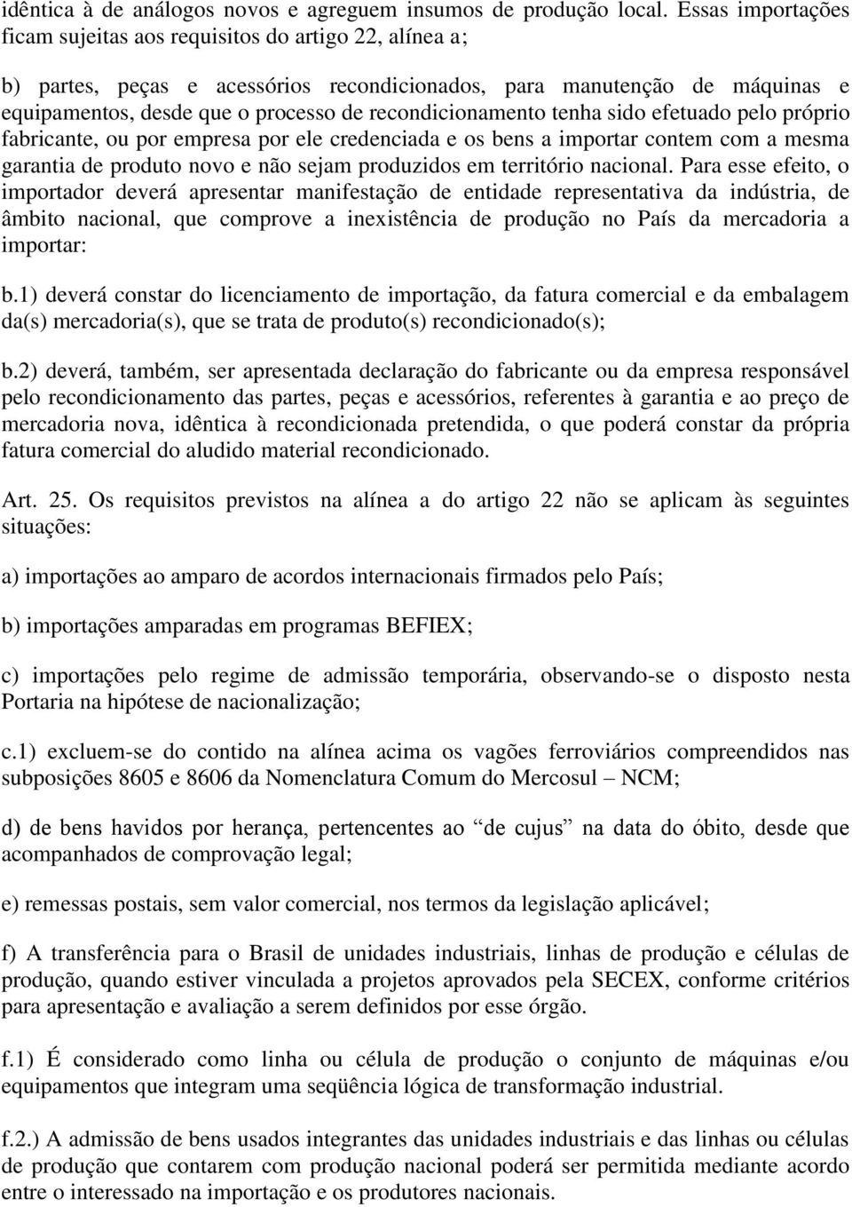 recondicionamento tenha sido efetuado pelo próprio fabricante, ou por empresa por ele credenciada e os bens a importar contem com a mesma garantia de produto novo e não sejam produzidos em território