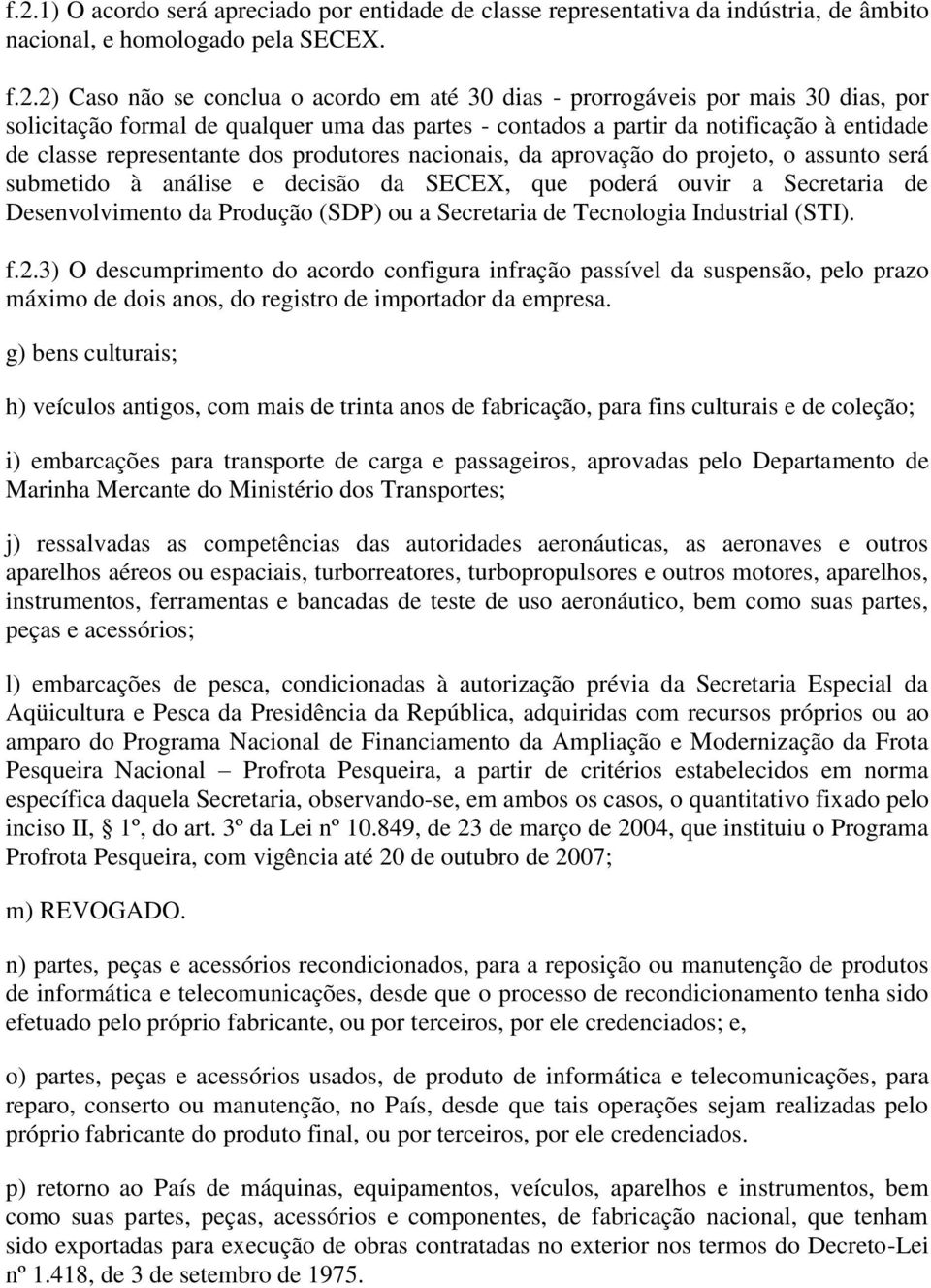 submetido à análise e decisão da SECEX, que poderá ouvir a Secretaria de Desenvolvimento da Produção (SDP) ou a Secretaria de Tecnologia Industrial (STI). f.2.