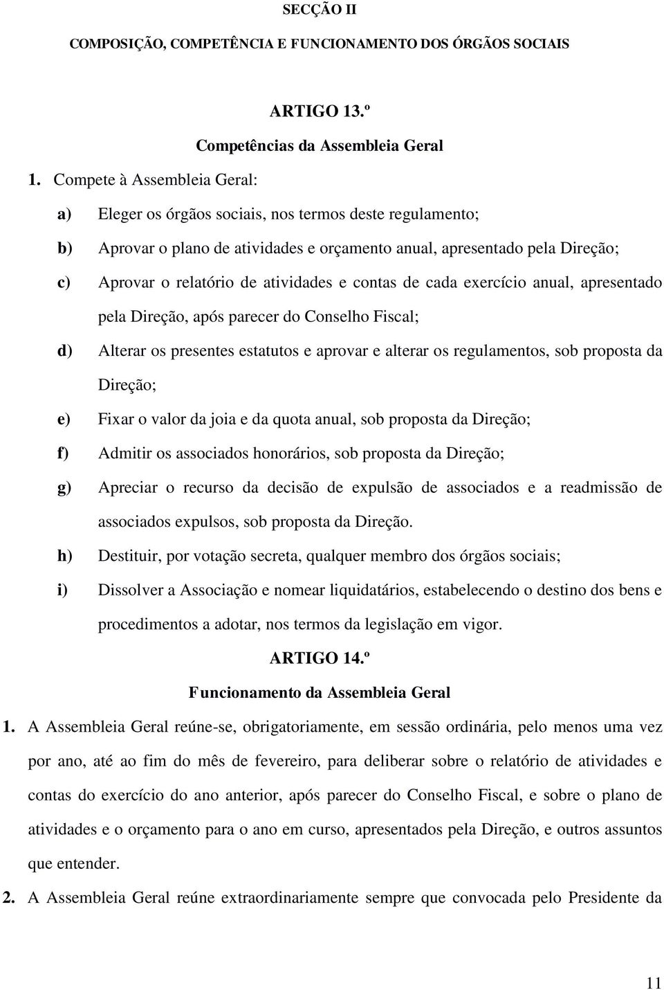 atividades e contas de cada exercício anual, apresentado pela Direção, após parecer do Conselho Fiscal; d) Alterar os presentes estatutos e aprovar e alterar os regulamentos, sob proposta da Direção;