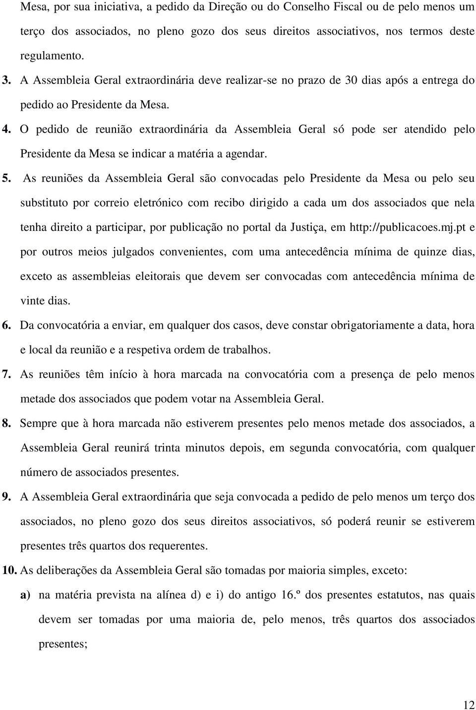 O pedido de reunião extraordinária da Assembleia Geral só pode ser atendido pelo Presidente da Mesa se indicar a matéria a agendar. 5.