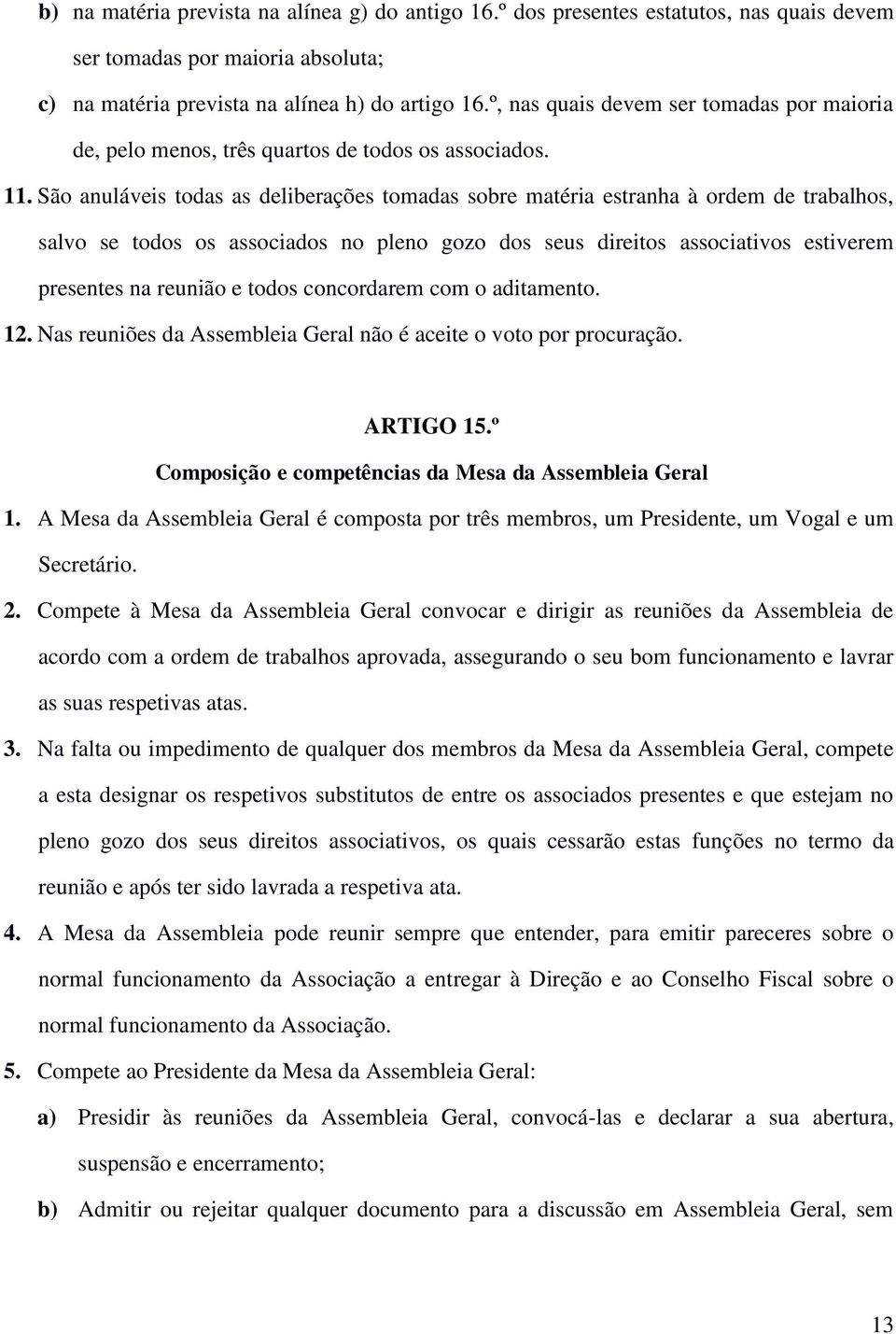 São anuláveis todas as deliberações tomadas sobre matéria estranha à ordem de trabalhos, salvo se todos os associados no pleno gozo dos seus direitos associativos estiverem presentes na reunião e