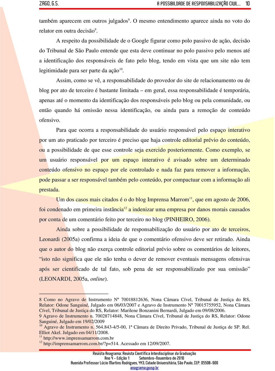 responsáveis de fato pelo blog, tendo em vista que um site não tem legitimidade para ser parte da ação 10.