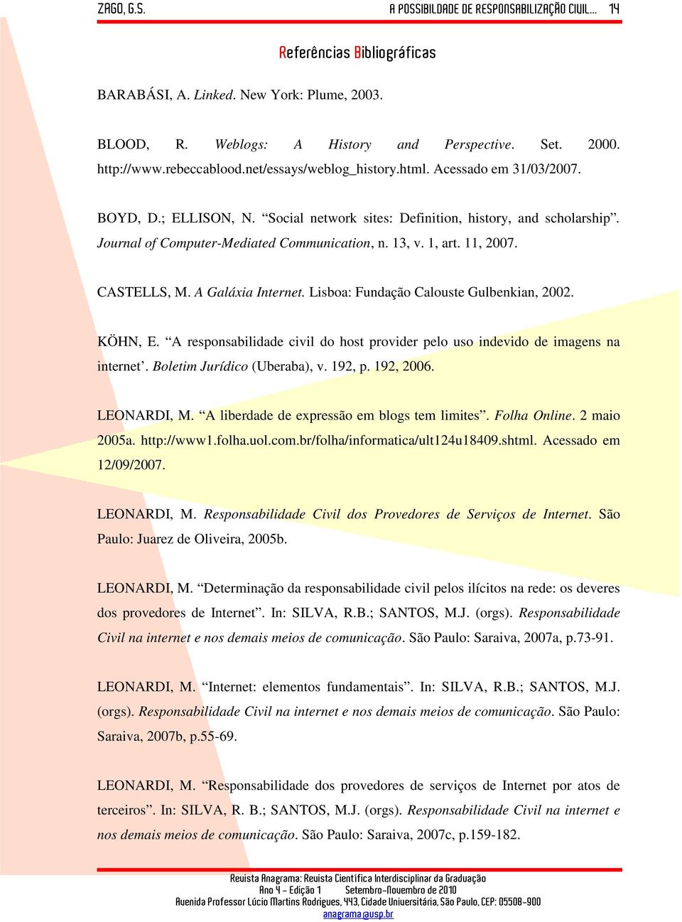 A Galáxia Internet. Lisboa: Fundação Calouste Gulbenkian, 2002. KÖHN, E. A responsabilidade civil do host provider pelo uso indevido de imagens na internet. Boletim Jurídico (Uberaba), v. 192, p.