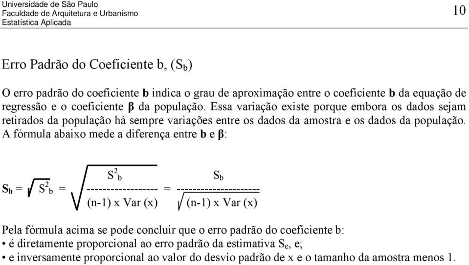 A fórmula abaixo mede a diferença entre b e β: S 2 b S b = S 2 b = ------------------ = --------------------- (n-1) x Var (x) (n-1) x Var (x) S b Pela fórmula acima se pode