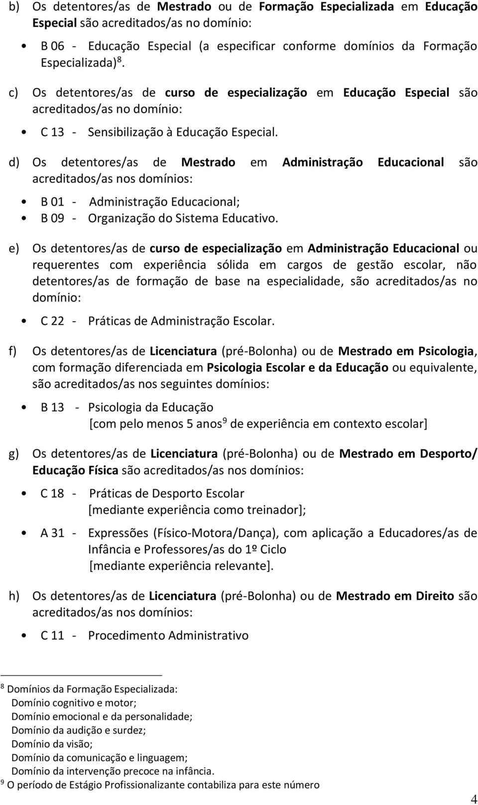 d) Os detentores/as de Mestrado em Administração Educacional são acreditados/as nos domínios: B 01 - Administração Educacional; B 09 - Organização do Sistema Educativo.