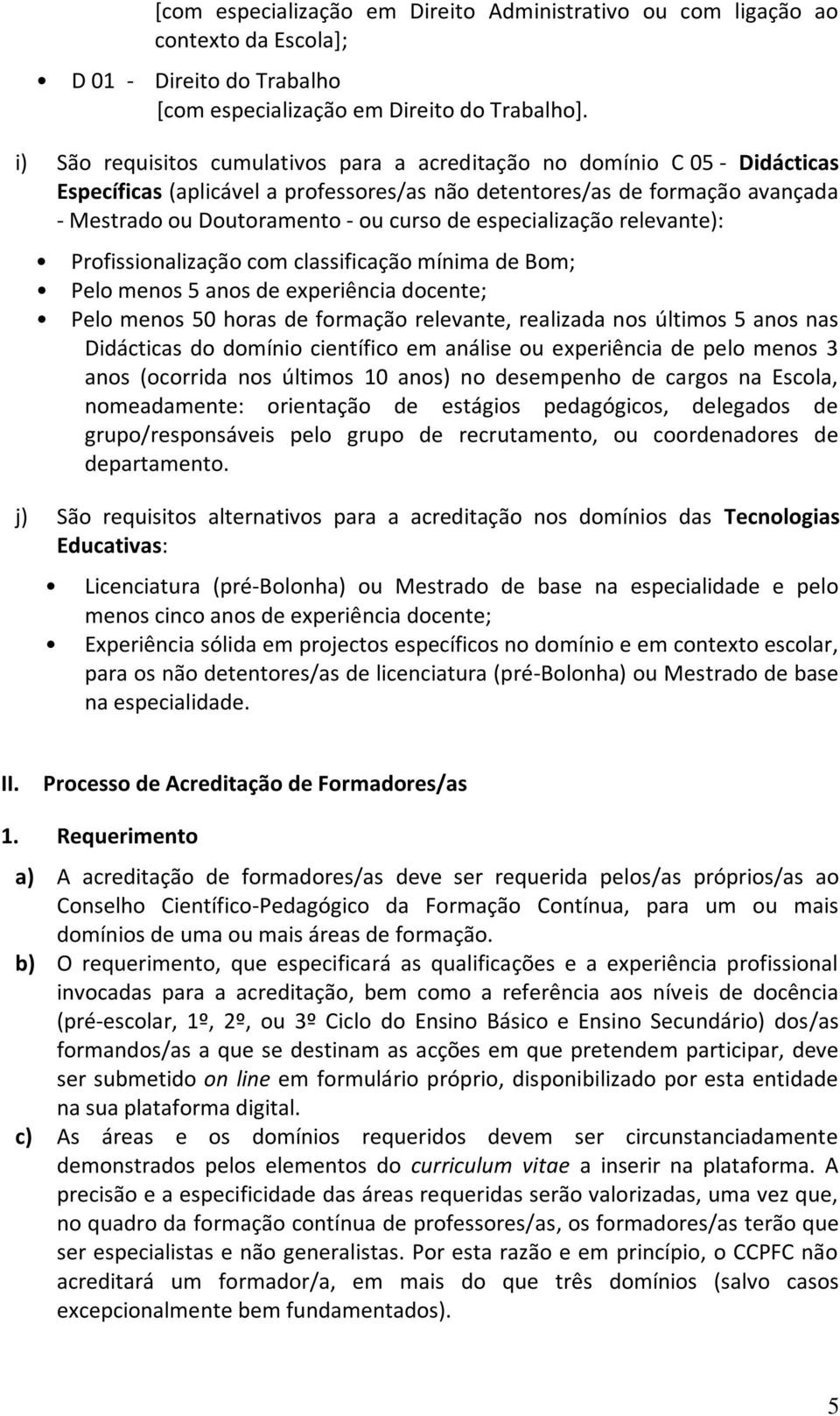 especialização relevante): Profissionalização com classificação mínima de Bom; Pelo menos 5 anos de experiência docente; Pelo menos 50 horas de formação relevante, realizada nos últimos 5 anos nas