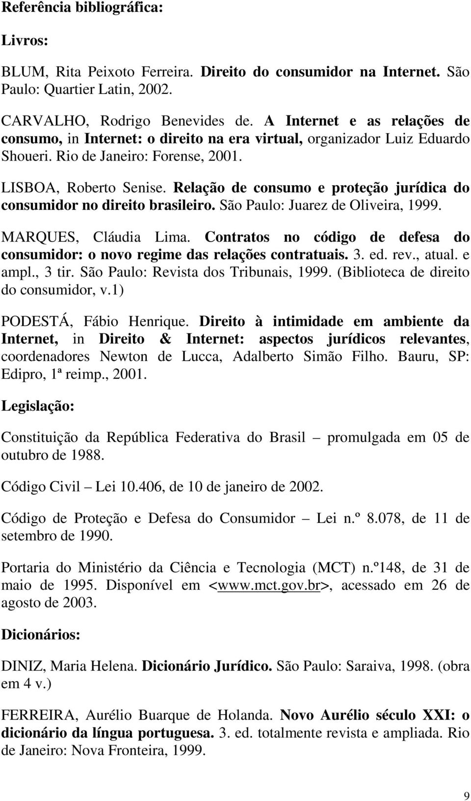 Relação de consumo e proteção jurídica do consumidor no direito brasileiro. São Paulo: Juarez de Oliveira, 1999. MARQUES, Cláudia Lima.