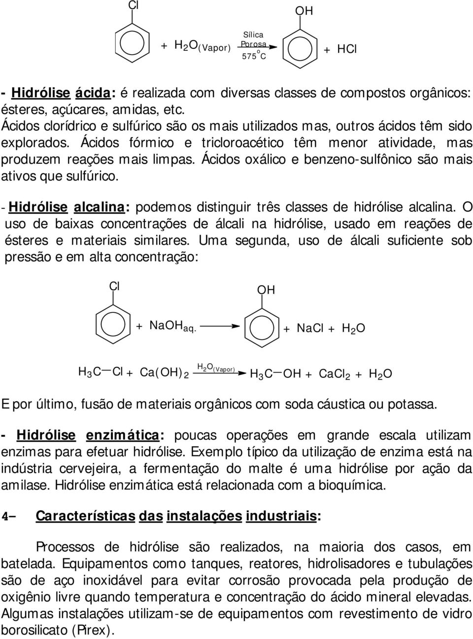 Ácidos oxálico e benzeno-sulfônico são mais ativos que sulfúrico. - Hidrólise alcalina: podemos distinguir três classes de hidrólise alcalina.