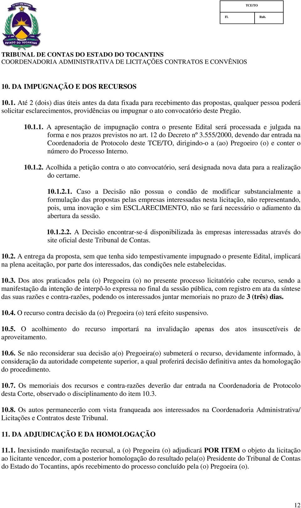 555/2000, devendo dar entrada na Coordenadoria de Protocolo deste TCE/TO, dirigindo-o a (ao) Pregoeiro (o) e conter o número do Processo Interno. 10.1.2. Acolhida a petição contra o ato convocatório, será designada nova data para a realização do certame.