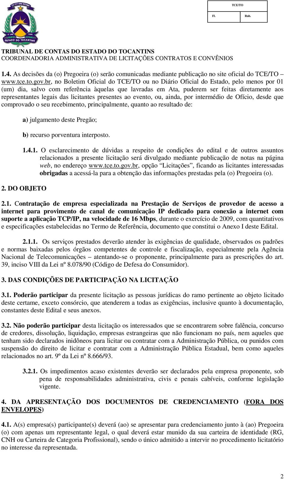 das licitantes presentes ao evento, ou, ainda, por intermédio de Ofício, desde que comprovado o seu recebimento, principalmente, quanto ao resultado de: a) julgamento deste Pregão; b) recurso