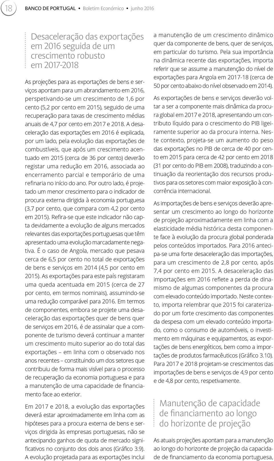 A desaceleração das exportações em 2016 é explicada, por um lado, pela evolução das exportações de combustíveis, que após um crescimento acentuado em 2015 (cerca de 36 por cento) deverão registar uma