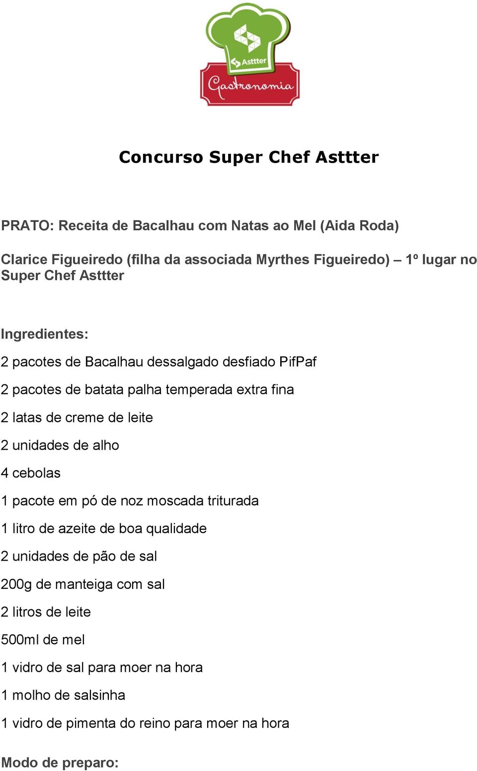 de leite 2 unidades de alho 4 cebolas 1 pacote em pó de noz moscada triturada 1 litro de azeite de boa qualidade 2 unidades de pão de sal 200g