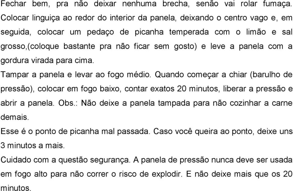 leve a panela com a gordura virada para cima. Tampar a panela e levar ao fogo médio.