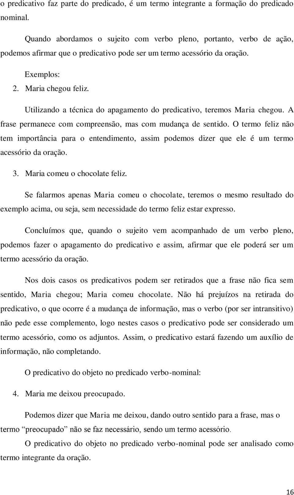 Utilizando a técnica do apagamento do predicativo, teremos Maria chegou. A frase permanece com compreensão, mas com mudança de sentido.