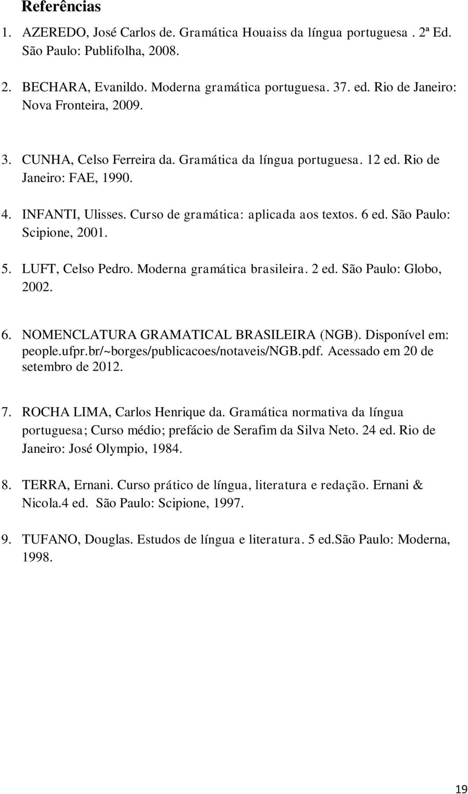 São Paulo: Scipione, 2001. 5. LUFT, Celso Pedro. Moderna gramática brasileira. 2 ed. São Paulo: Globo, 2002. 6. NOMENCLATURA GRAMATICAL BRASILEIRA (NGB). Disponível em: people.ufpr.