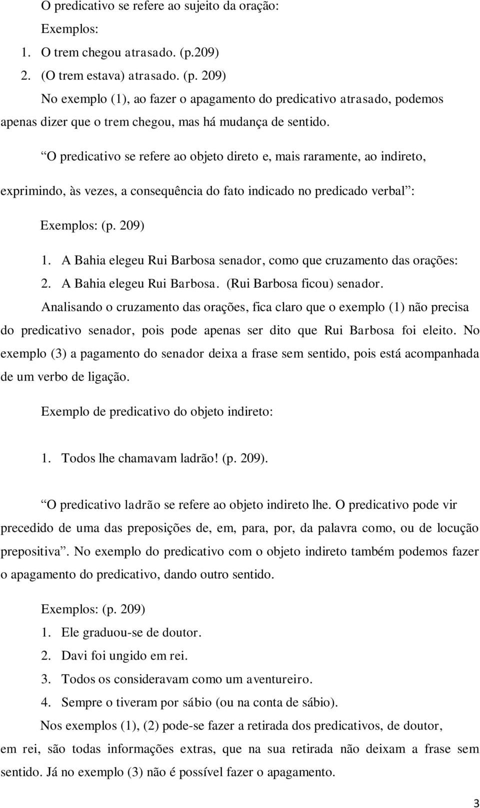 O predicativo se refere ao objeto direto e, mais raramente, ao indireto, exprimindo, às vezes, a consequência do fato indicado no predicado verbal : (p. 209) 1.