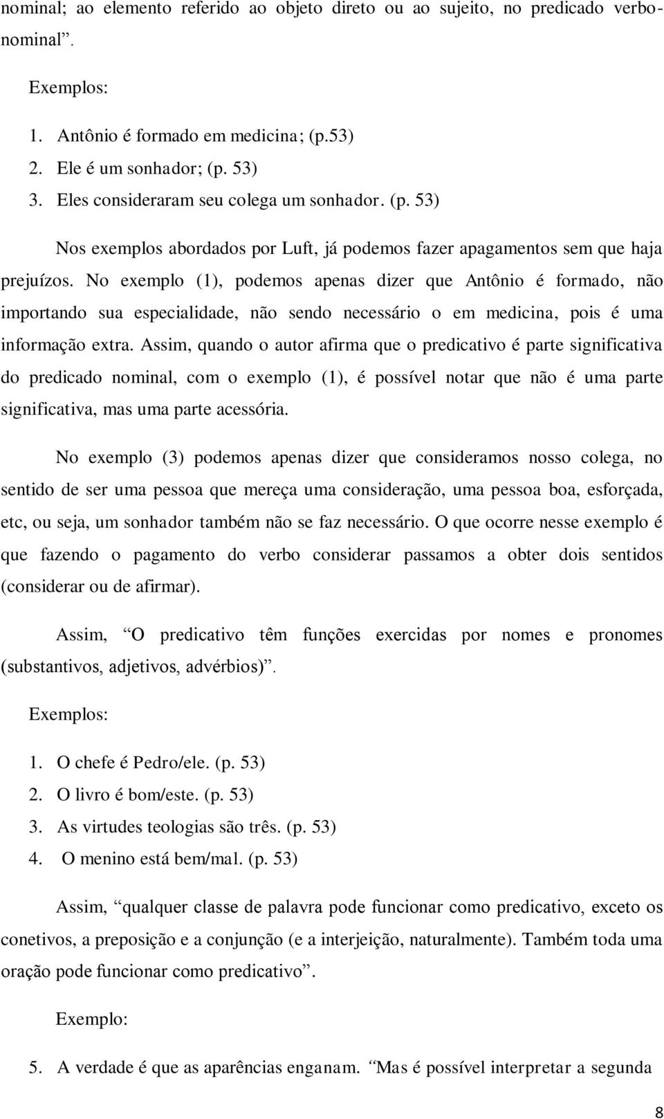 No exemplo (1), podemos apenas dizer que Antônio é formado, não importando sua especialidade, não sendo necessário o em medicina, pois é uma informação extra.