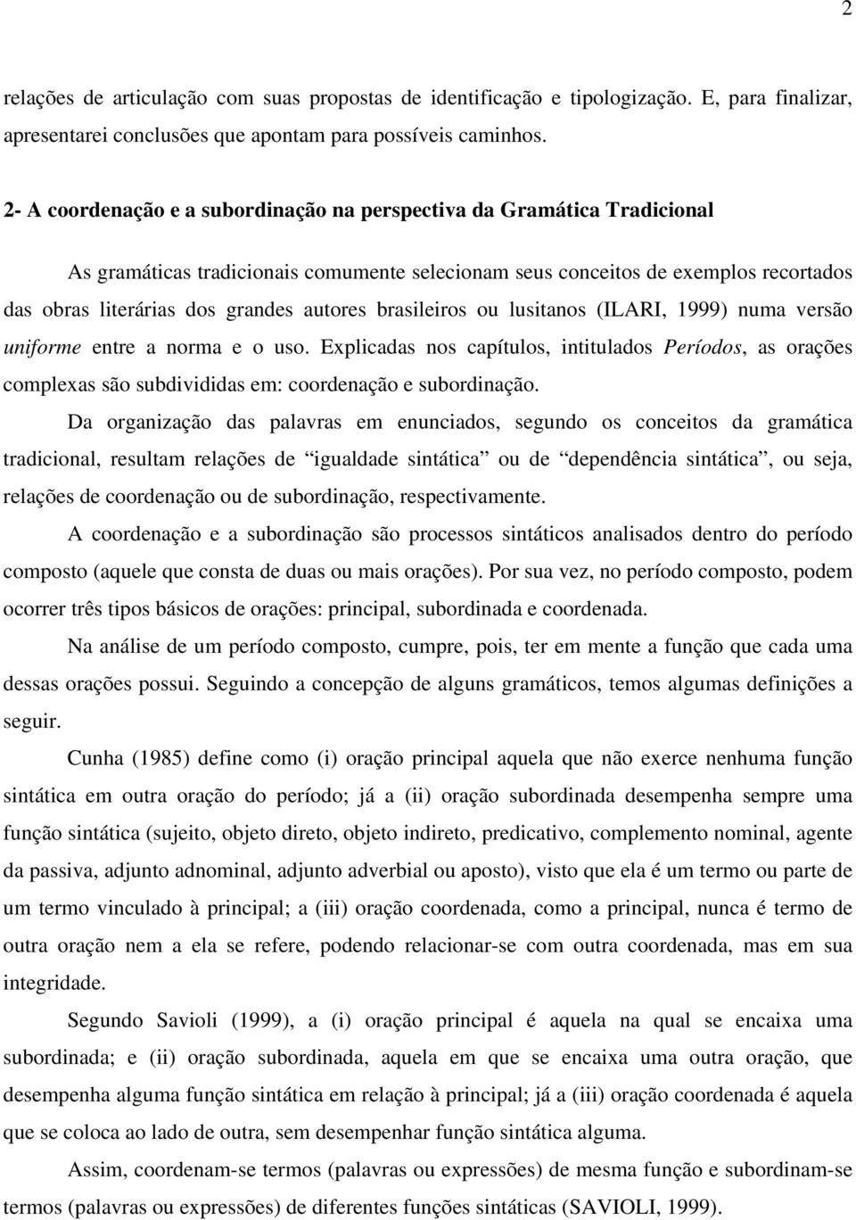autores brasileiros ou lusitanos (ILARI, 1999) numa versão uniforme entre a norma e o uso.