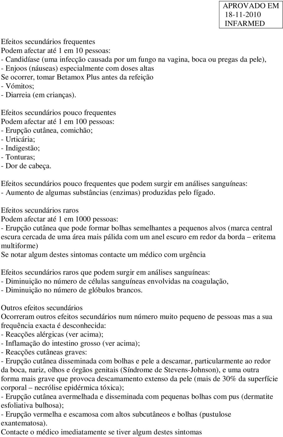 Efeitos secundários pouco frequentes Podem afectar até 1 em 100 pessoas: - Erupção cutânea, comichão; - Urticária; - Indigestão; - Tonturas; - Dor de cabeça.