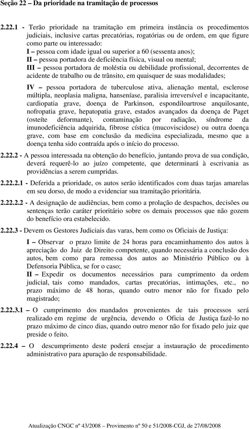 1 - Terão prioridade na tramitação em primeira instância os procedimentos judiciais, inclusive cartas precatórias, rogatórias ou de ordem, em que figure como parte ou interessado: I pessoa com idade