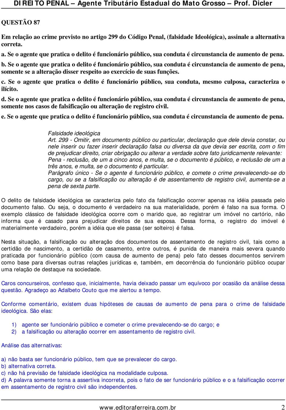 d. Se o agente que pratica o delito é funcionário público, sua conduta é circunstancia de aumento de pena, somente nos casos de falsificação ou alteração de registro civil. e.