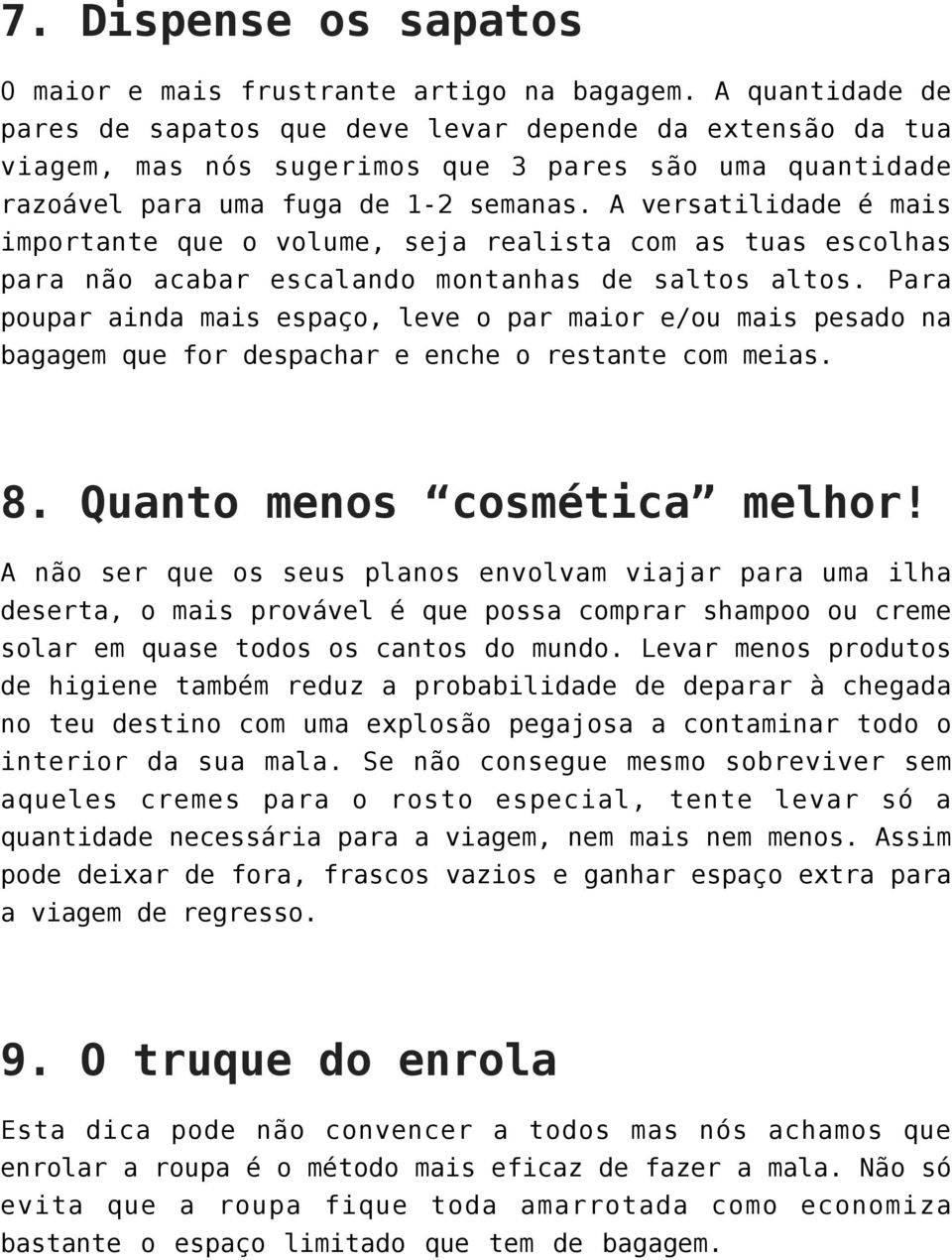 A versatilidade é mais importante que o volume, seja realista com as tuas escolhas para não acabar escalando montanhas de saltos altos.