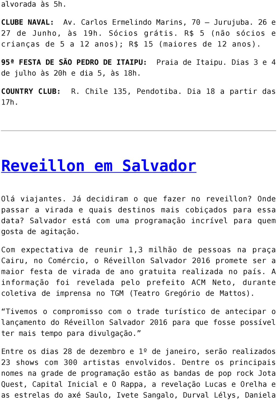 Já decidiram o que fazer no reveillon? Onde passar a virada e quais destinos mais cobiçados para essa data? Salvador está com uma programação incrível para quem gosta de agitação.