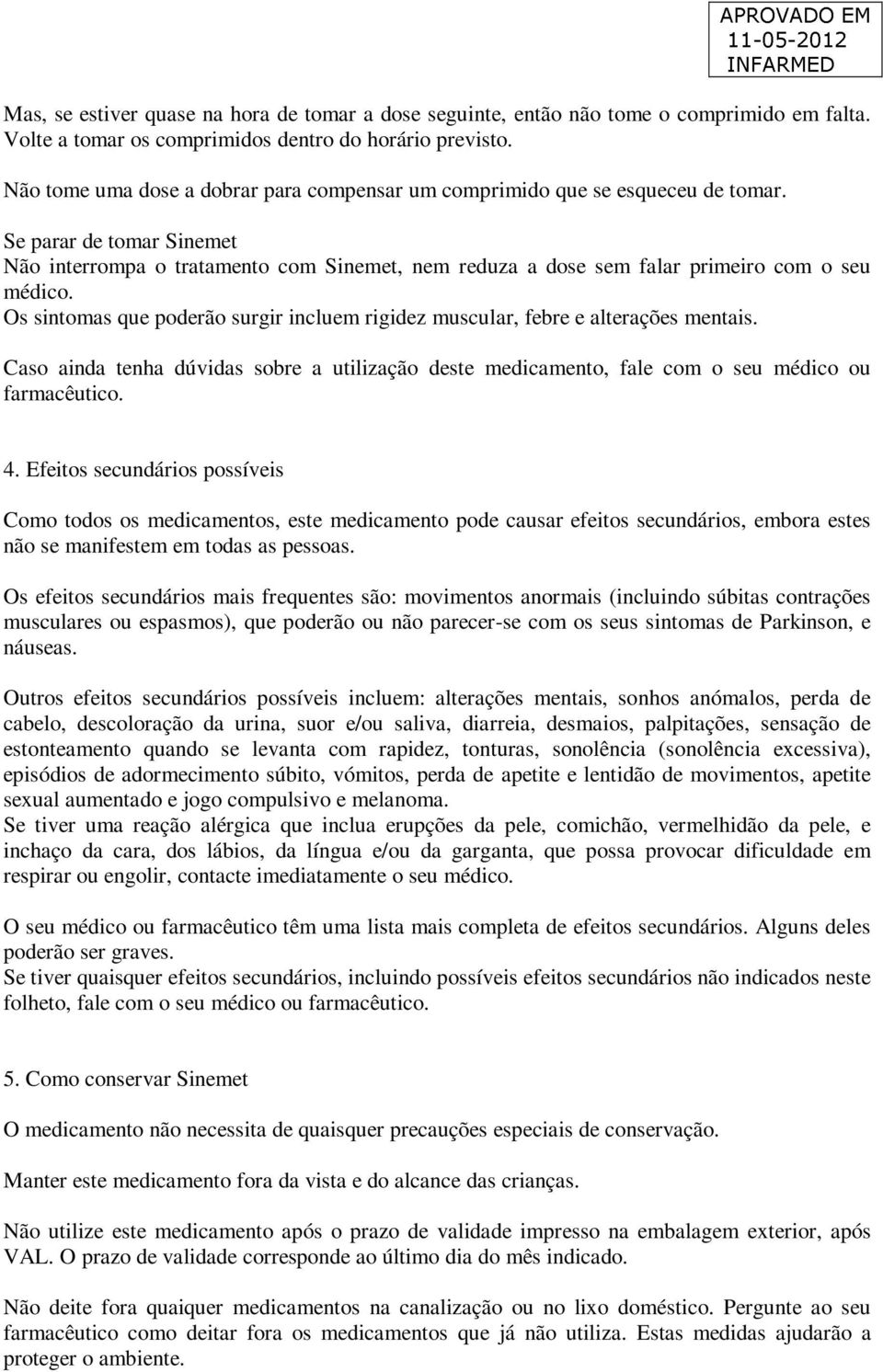 Se parar de tomar Sinemet Não interrompa o tratamento com Sinemet, nem reduza a dose sem falar primeiro com o seu médico.