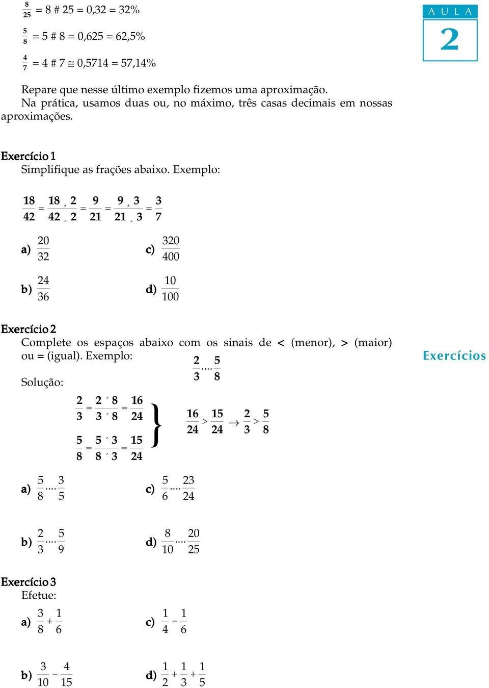 Exemplo: 8 = 8 = 9 = 9 = a) 0 0 00 b) 6 d) 0 00 Exercício Complete os espaços abaixo com os sinais de < (menor), > (maior) ou