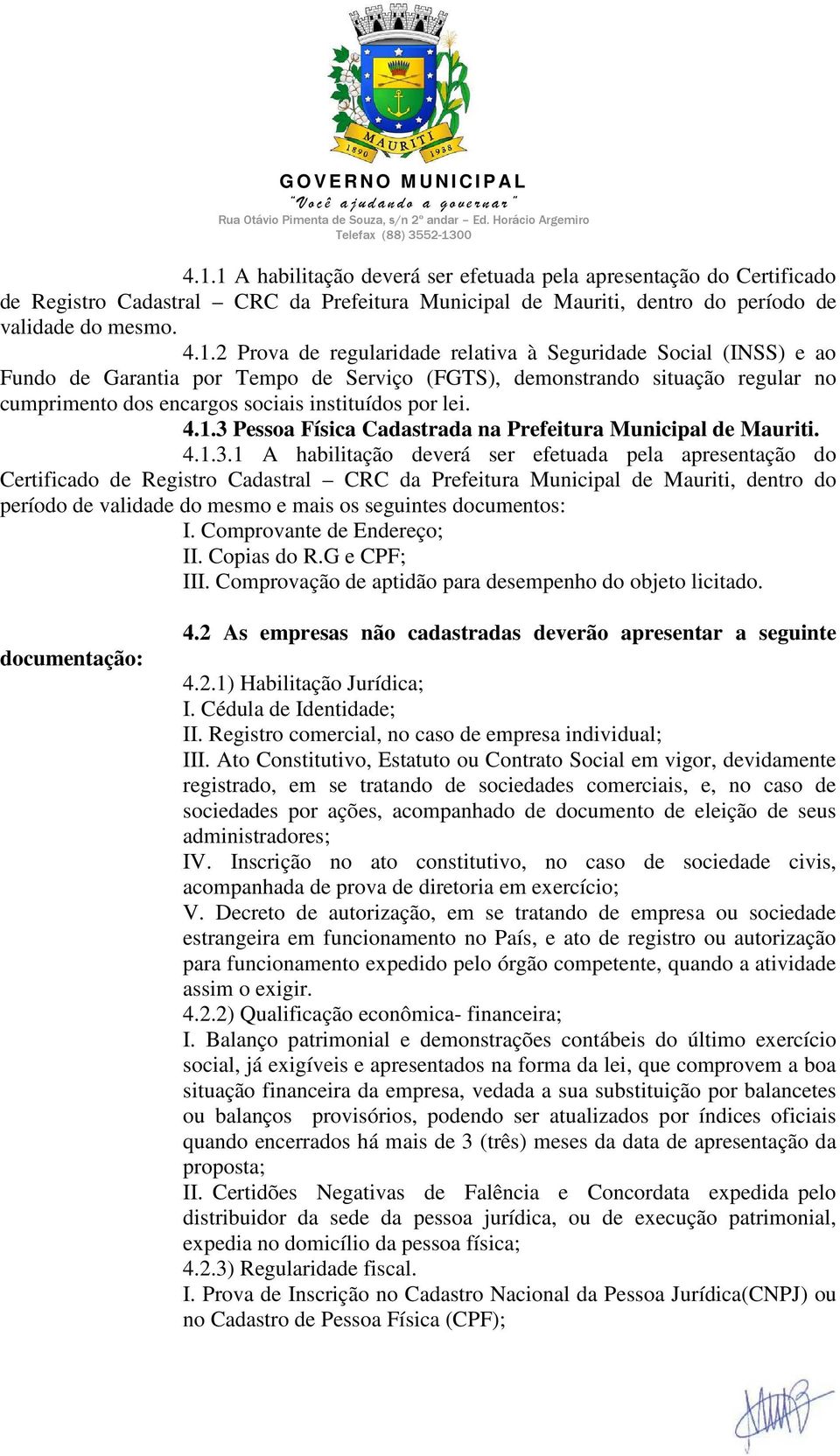 3 Pessoa Física Cadastrada na Prefeitura Municipal de Mauriti. 4.1.3.1 A habilitação deverá ser efetuada pela apresentação do Certificado de Registro Cadastral CRC da Prefeitura Municipal de Mauriti,