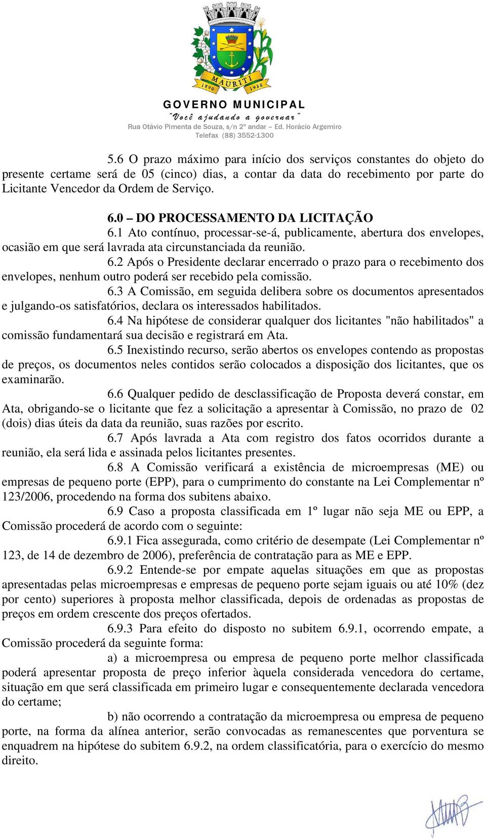 6.3 A Comissão, em seguida delibera sobre os documentos apresentados e julgando-os satisfatórios, declara os interessados habilitados. 6.